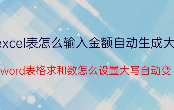 excel表怎么输入金额自动生成大写 word表格求和数怎么设置大写自动变？